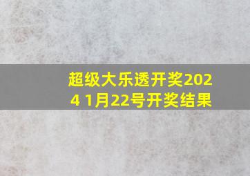 超级大乐透开奖2024 1月22号开奖结果